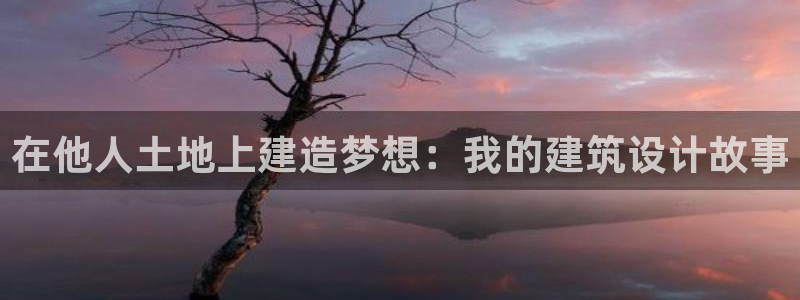 78mapp威九国际：在他人土地上建造梦想：我的建筑设计故事