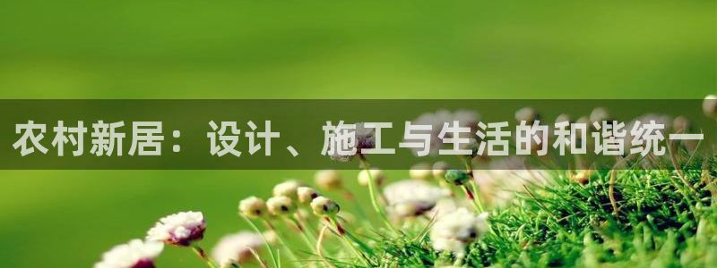 威九国际78mob官网版：农村新居：设计、施工与生活的和谐统一