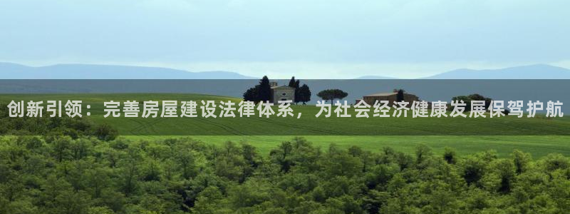 威九国际可以退钱吗怎么退款：创新引领：完善房屋建设法律体系，为社会经济健康发展保