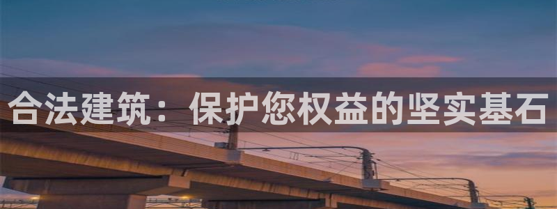 威九国际网站传媒：合法建筑：保护您权益的坚实基石