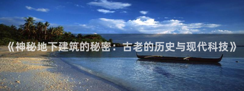 威九国际入囗：《神秘地下建筑的秘密：古老的历史与现代科技》