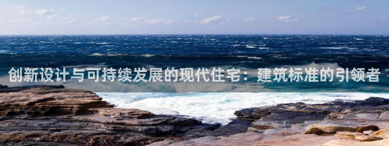 威九国际能提现吗安全吗：创新设计与可持续发展的现代住宅：建筑标准的引领者