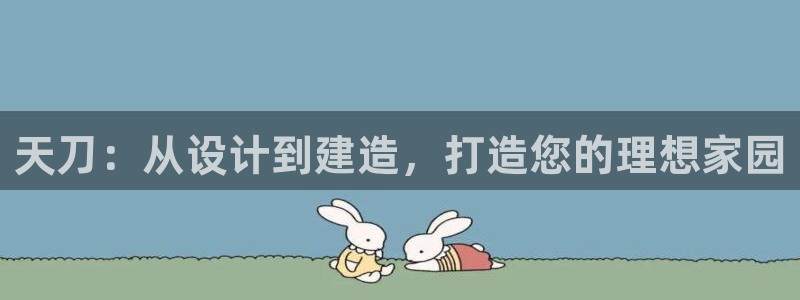 威九国际66m66m：天刀：从设计到建造，打造您的理想家园