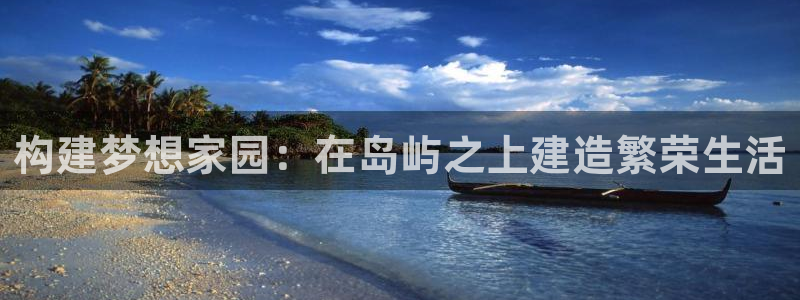 威九国际女主角：构建梦想家园：在岛屿之上建造繁荣生活