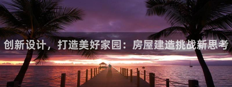 威九国际动漫：创新设计，打造美好家园：房屋建造挑战新思考